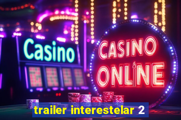 trailer interestelar 2