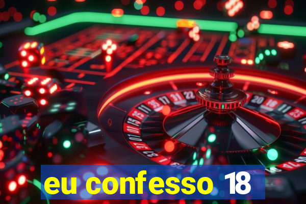 eu confesso 18