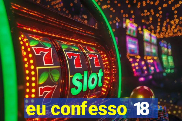 eu confesso 18