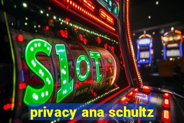 privacy ana schultz