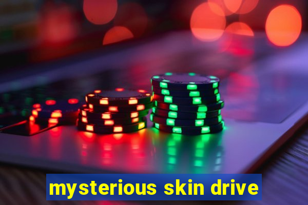 mysterious skin drive