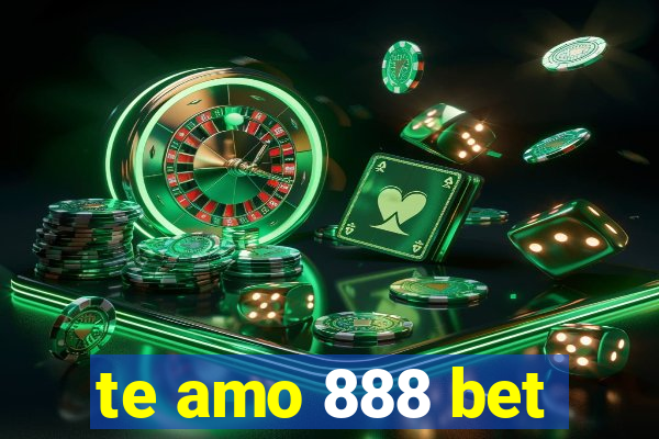 te amo 888 bet