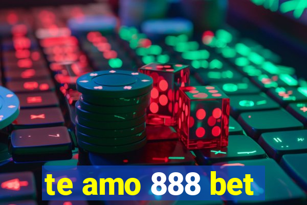 te amo 888 bet