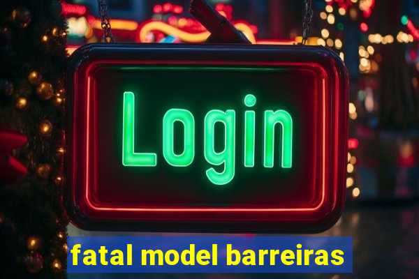 fatal model barreiras