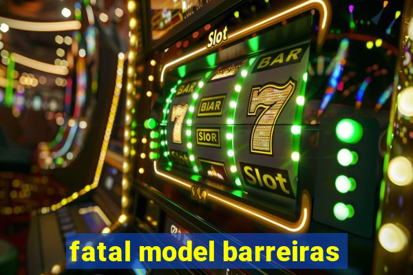 fatal model barreiras