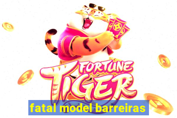 fatal model barreiras