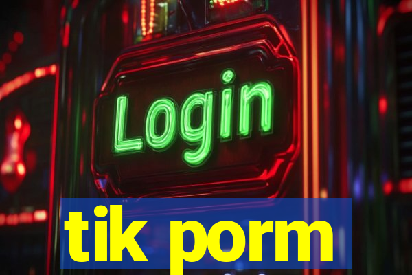 tik porm