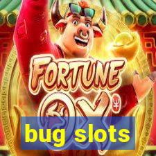 bug slots