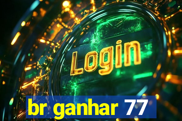 br ganhar 77