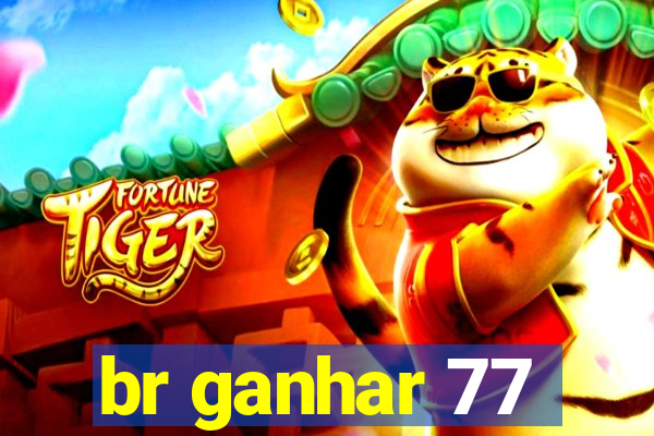 br ganhar 77