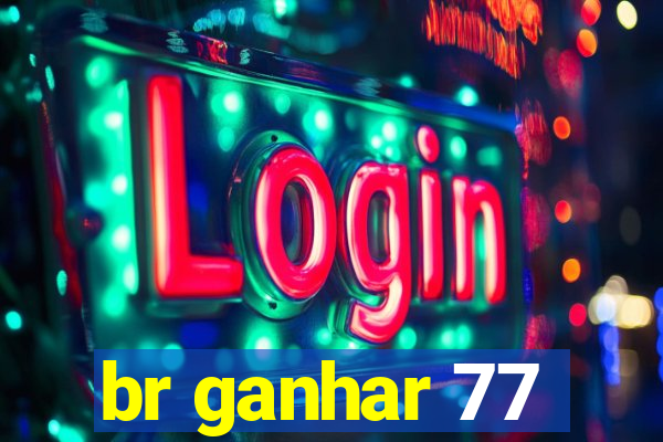 br ganhar 77