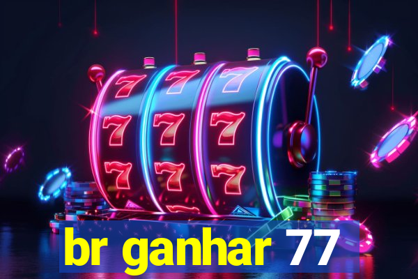 br ganhar 77