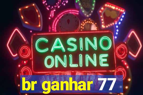 br ganhar 77