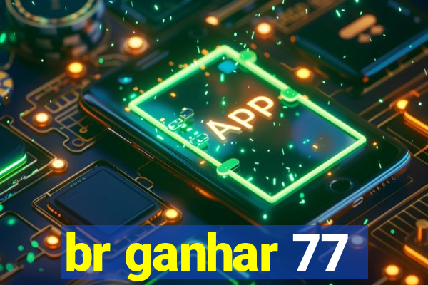 br ganhar 77