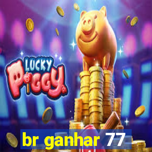 br ganhar 77