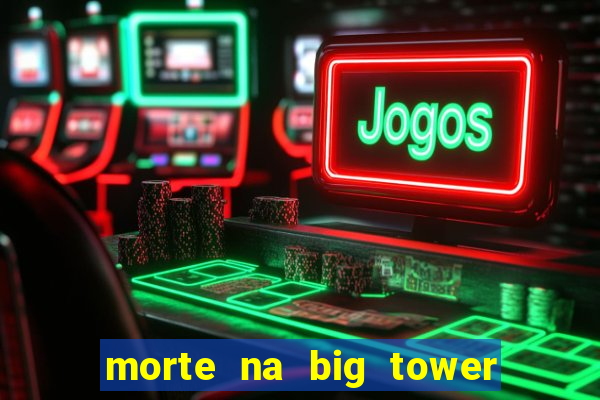 morte na big tower beto carrero