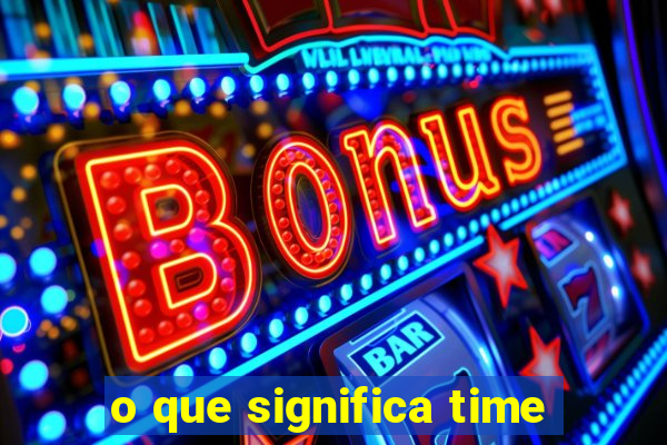 o que significa time