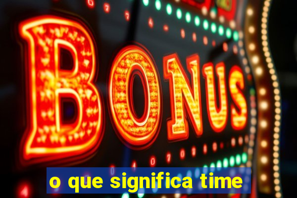 o que significa time