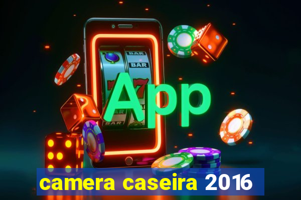 camera caseira 2016