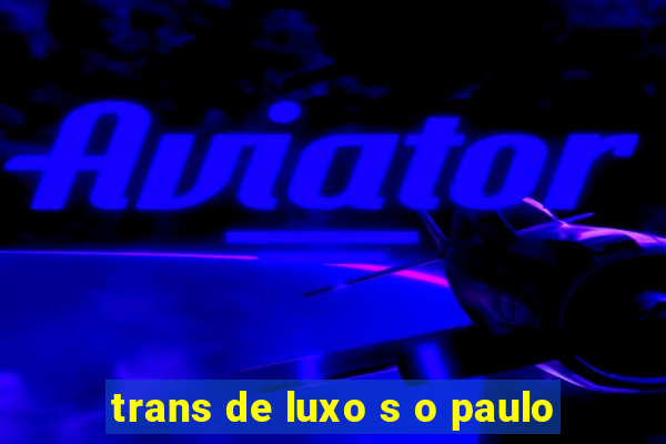 trans de luxo s o paulo