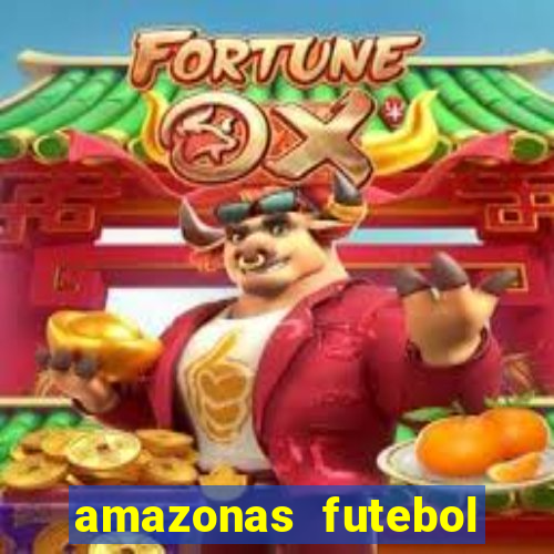 amazonas futebol clube onde assistir