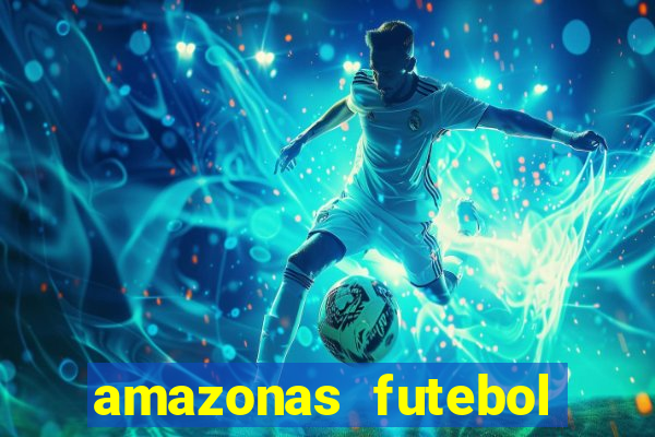 amazonas futebol clube onde assistir