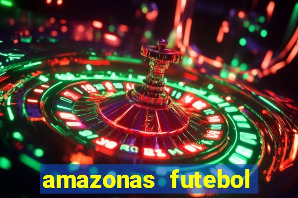 amazonas futebol clube onde assistir