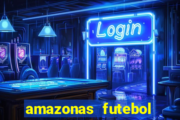 amazonas futebol clube onde assistir