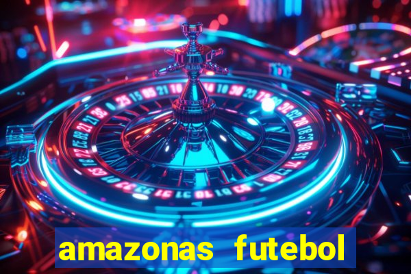 amazonas futebol clube onde assistir