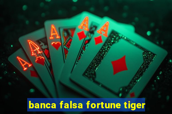 banca falsa fortune tiger