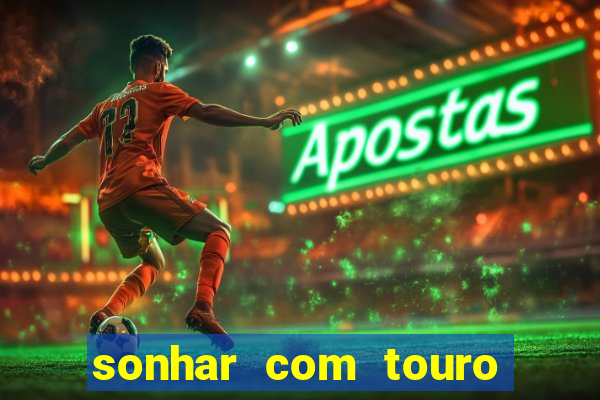 sonhar com touro bravo no mundo espiritual