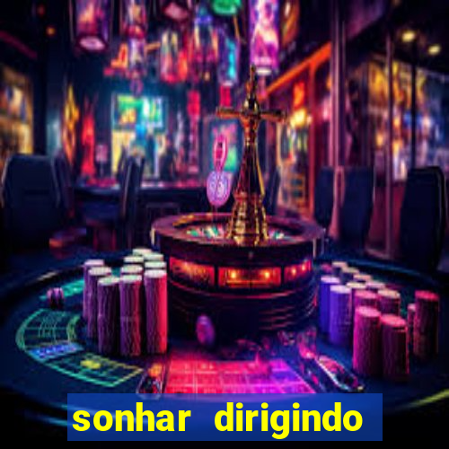 sonhar dirigindo carro jogo do bicho