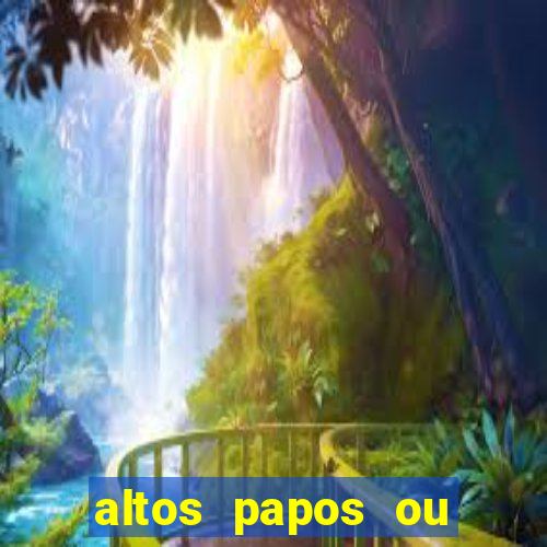 altos papos ou autos papos