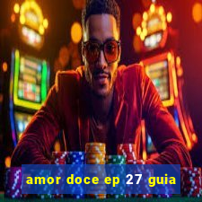 amor doce ep 27 guia