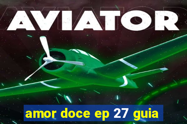 amor doce ep 27 guia