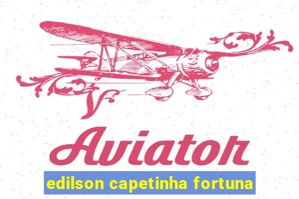 edilson capetinha fortuna