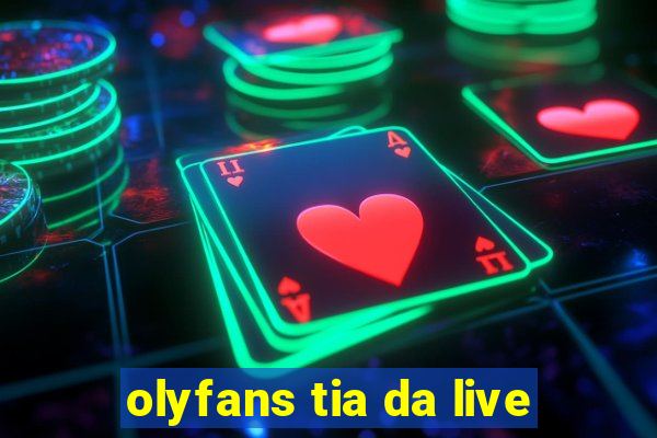 olyfans tia da live