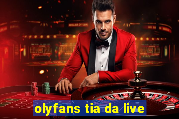 olyfans tia da live