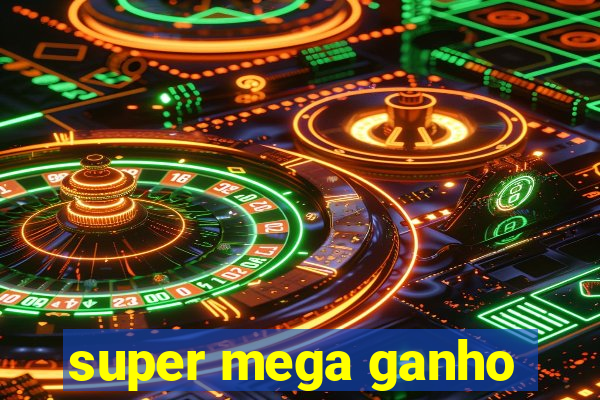 super mega ganho