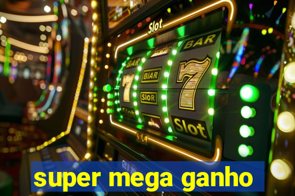 super mega ganho