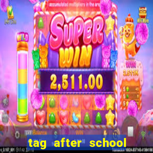 tag after school apk download