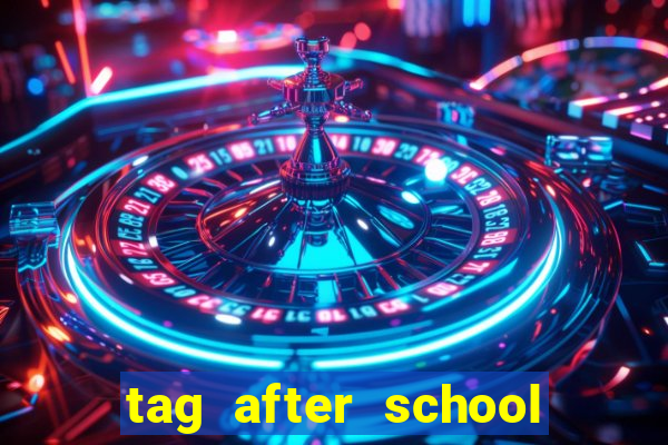 tag after school apk download