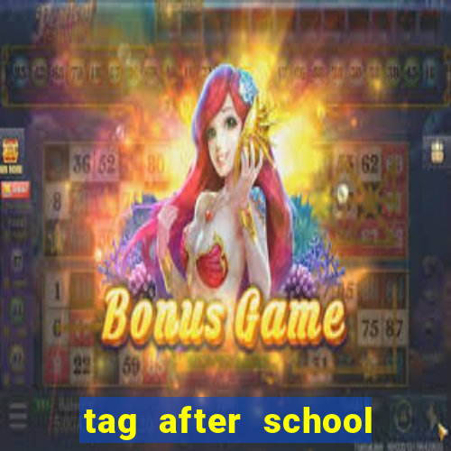 tag after school apk download