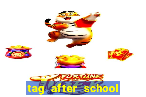 tag after school apk download