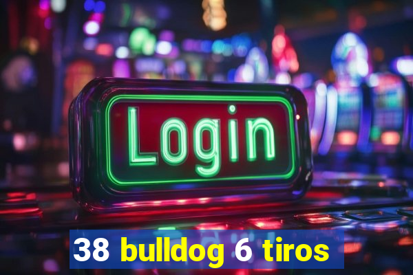 38 bulldog 6 tiros