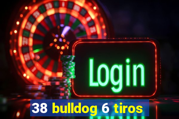 38 bulldog 6 tiros