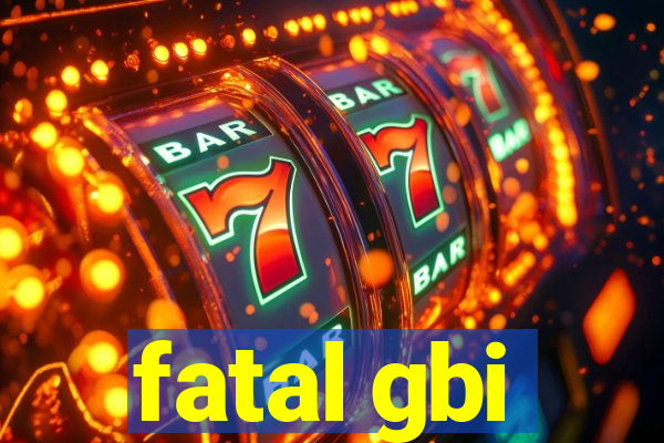 fatal gbi