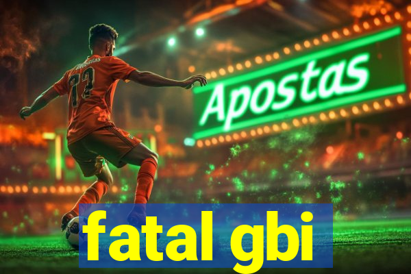 fatal gbi