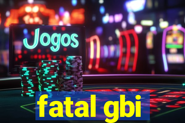 fatal gbi