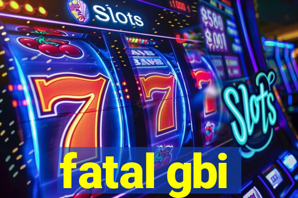 fatal gbi